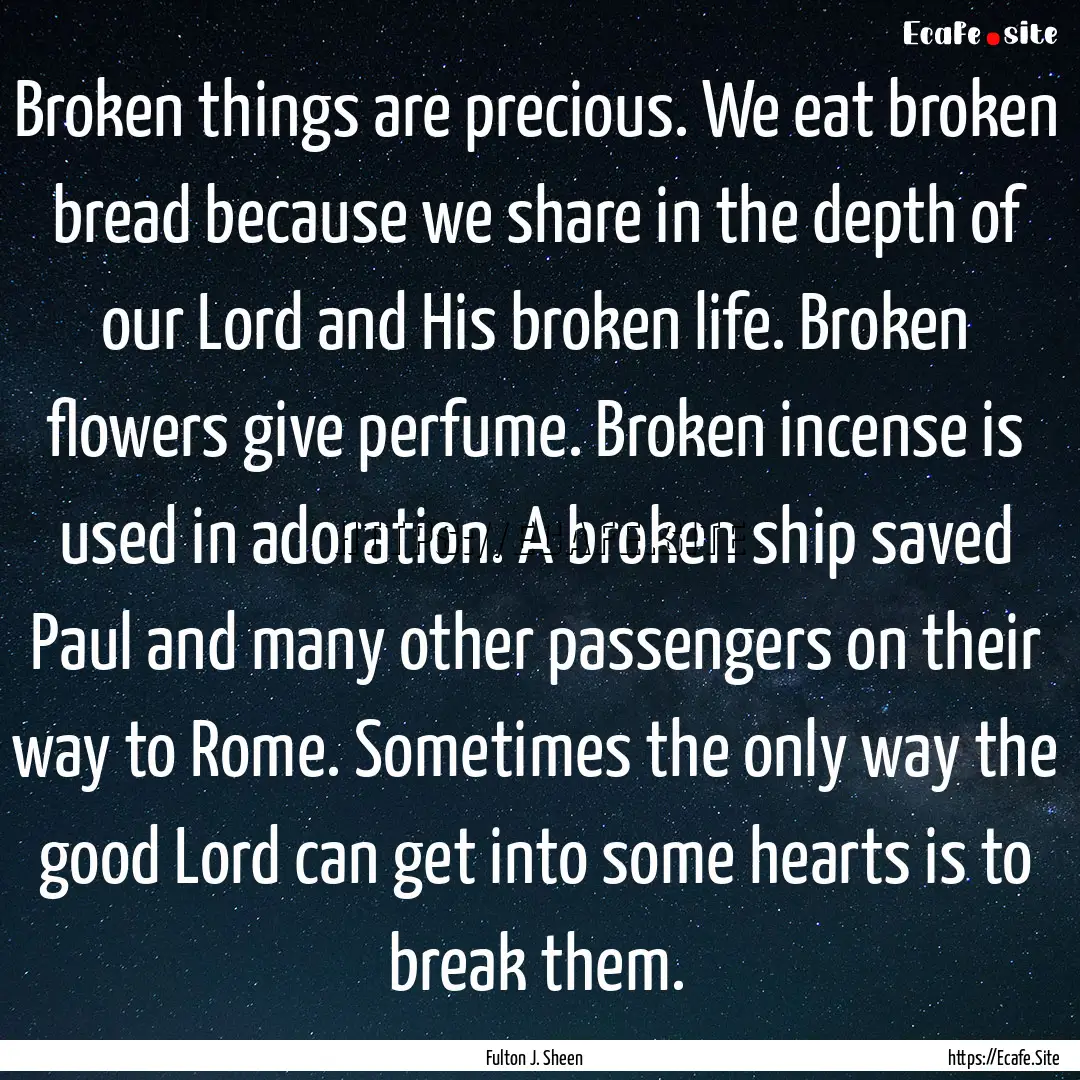 Broken things are precious. We eat broken.... : Quote by Fulton J. Sheen