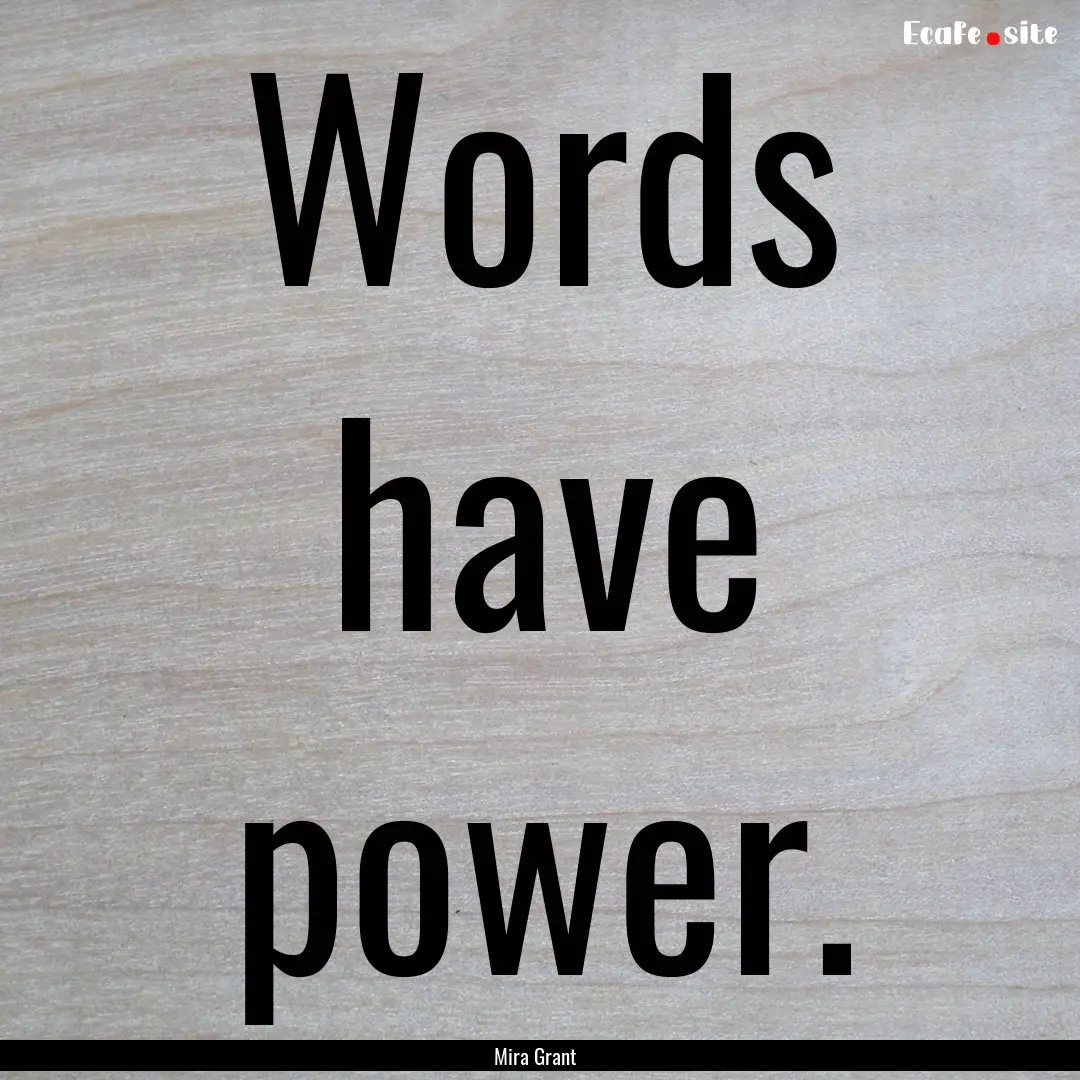 Words have power. : Quote by Mira Grant