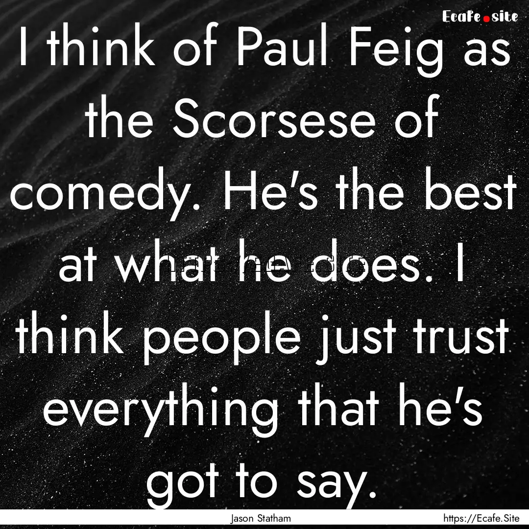 I think of Paul Feig as the Scorsese of comedy..... : Quote by Jason Statham