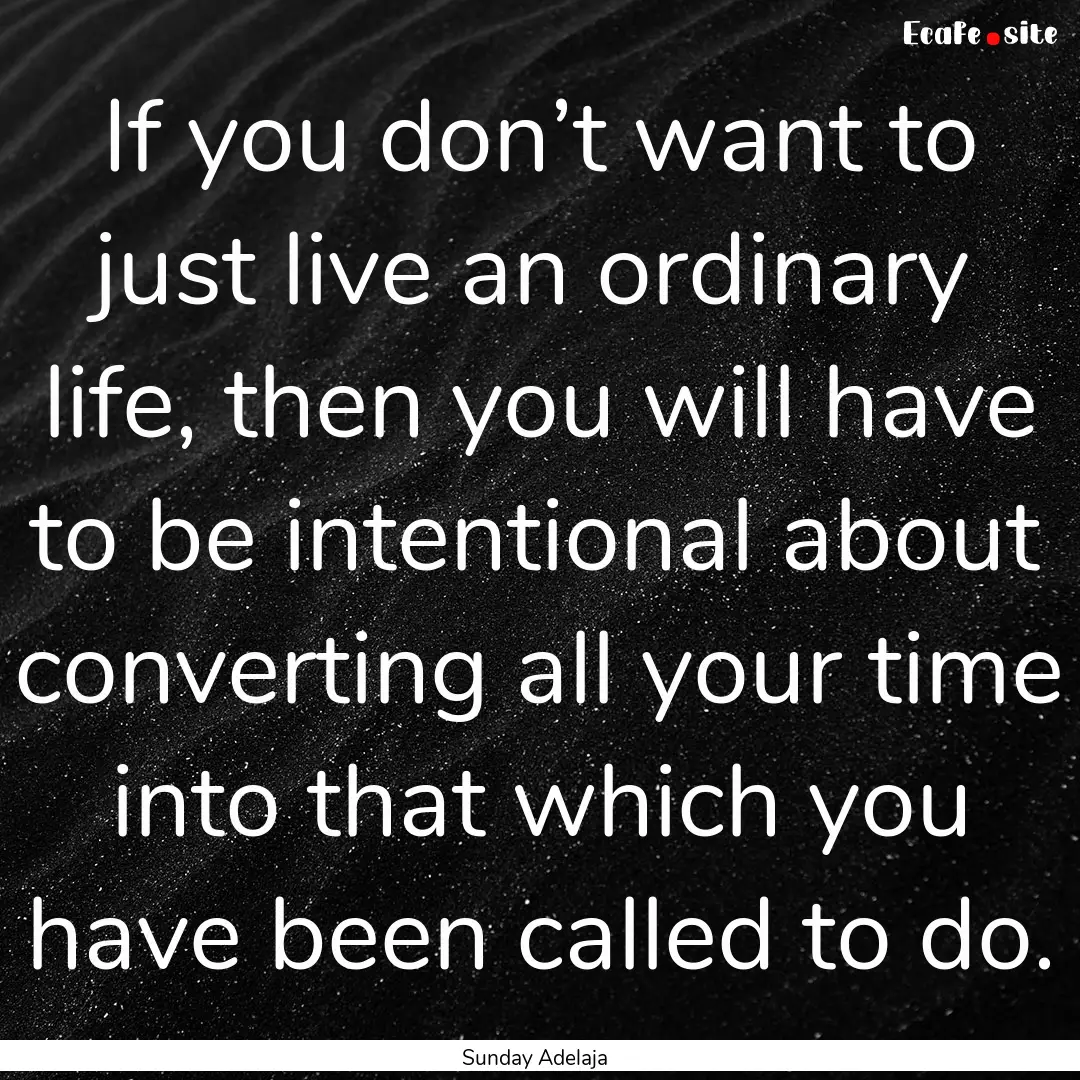 If you don’t want to just live an ordinary.... : Quote by Sunday Adelaja