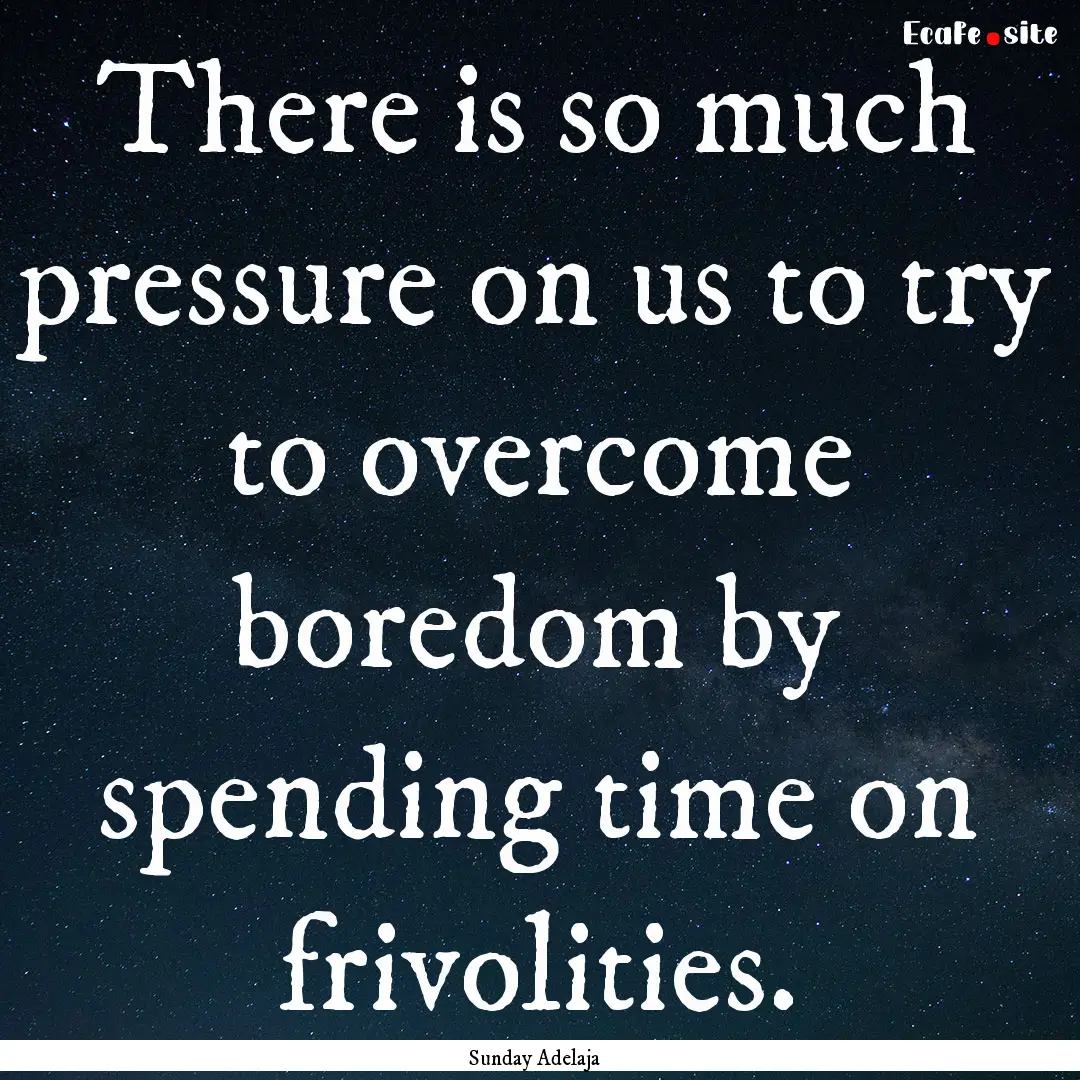 There is so much pressure on us to try to.... : Quote by Sunday Adelaja