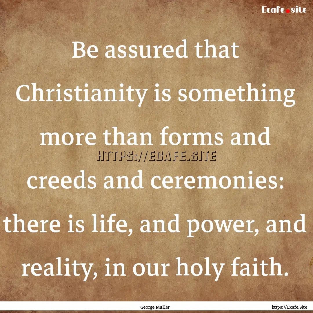 Be assured that Christianity is something.... : Quote by George Muller