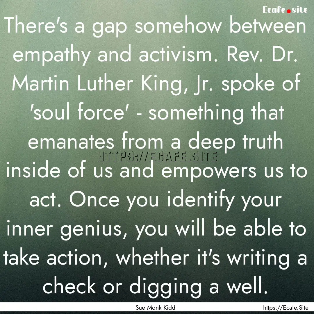 There's a gap somehow between empathy and.... : Quote by Sue Monk Kidd