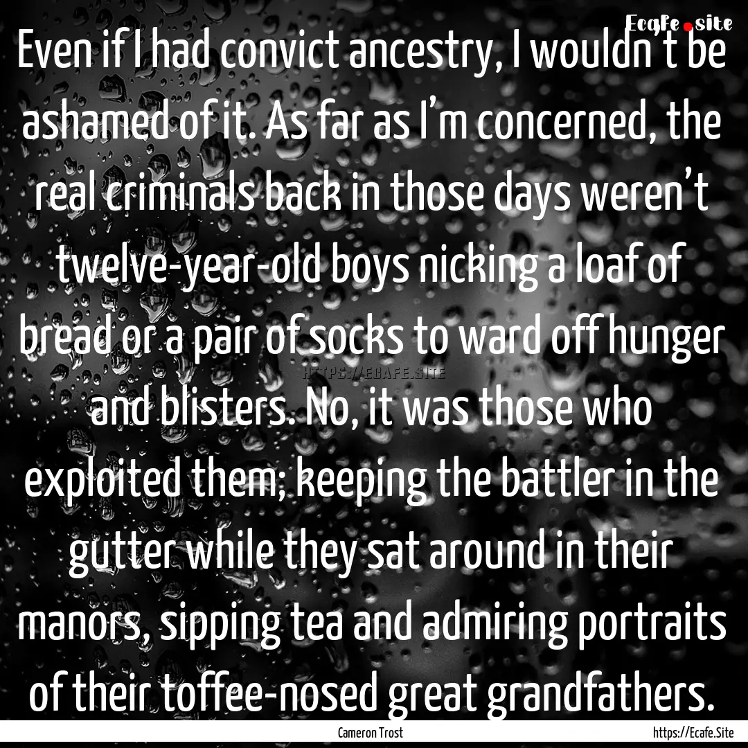 Even if I had convict ancestry, I wouldn’t.... : Quote by Cameron Trost