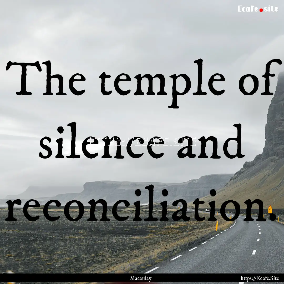 The temple of silence and reconciliation..... : Quote by Macaulay