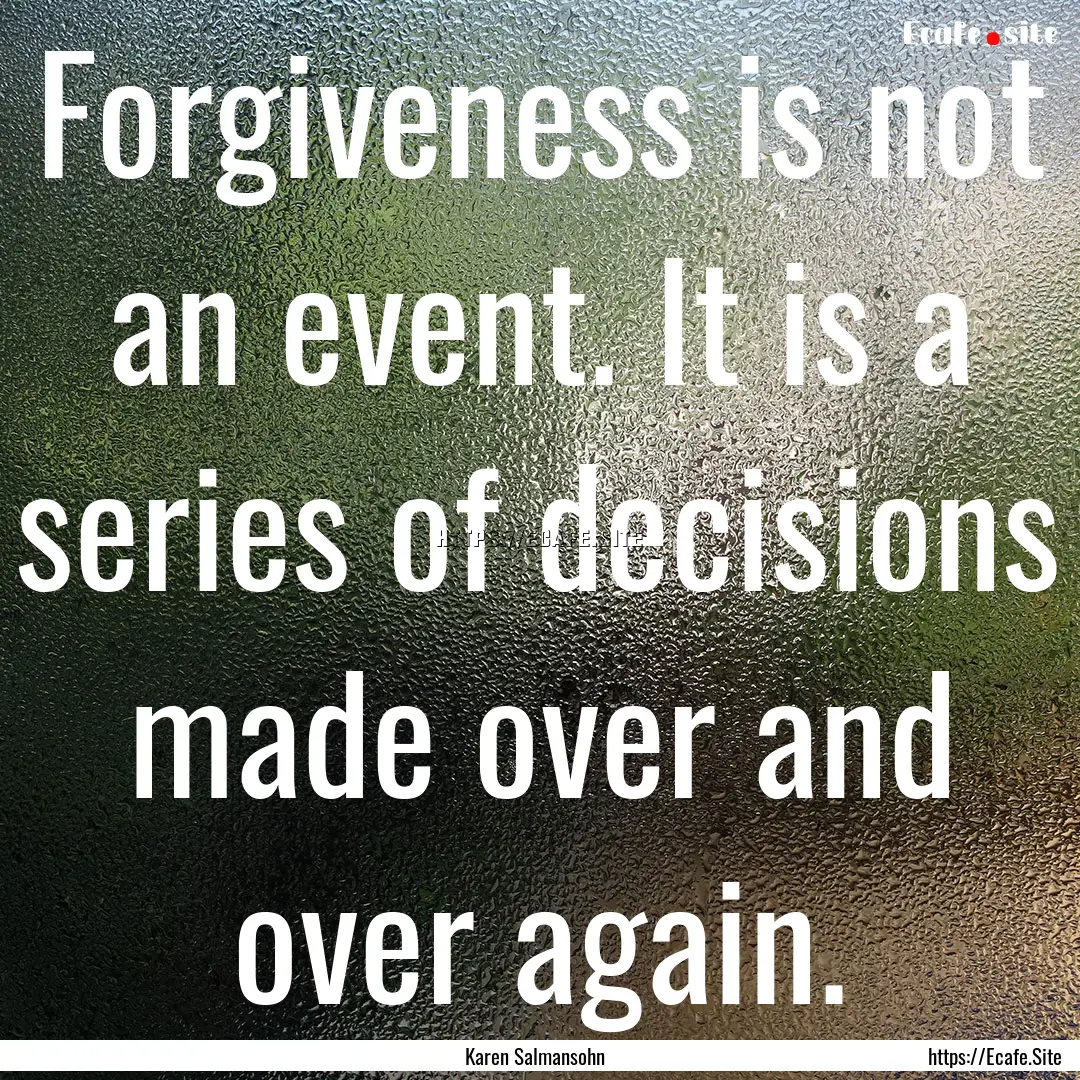 Forgiveness is not an event. It is a series.... : Quote by Karen Salmansohn