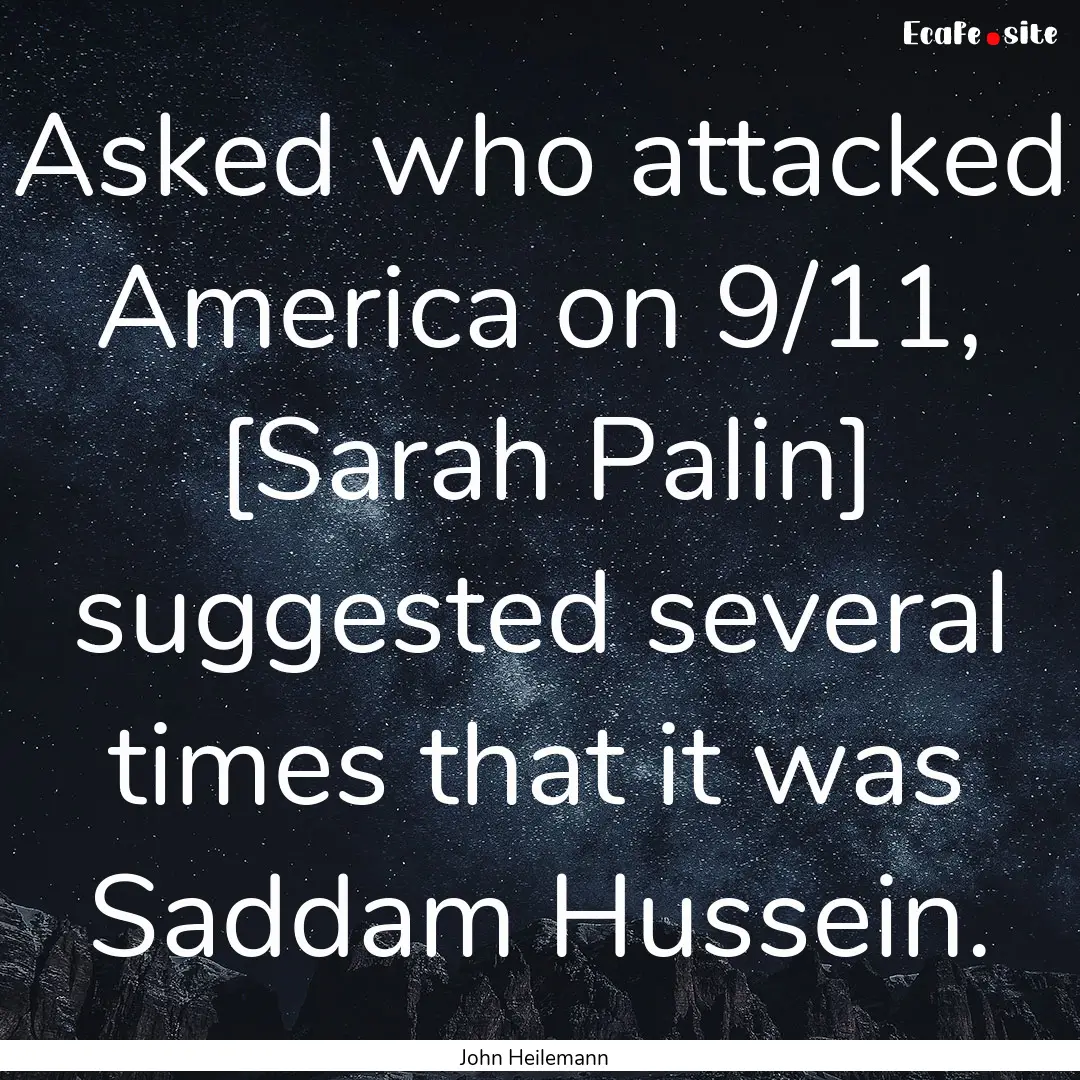 Asked who attacked America on 9/11, [Sarah.... : Quote by John Heilemann