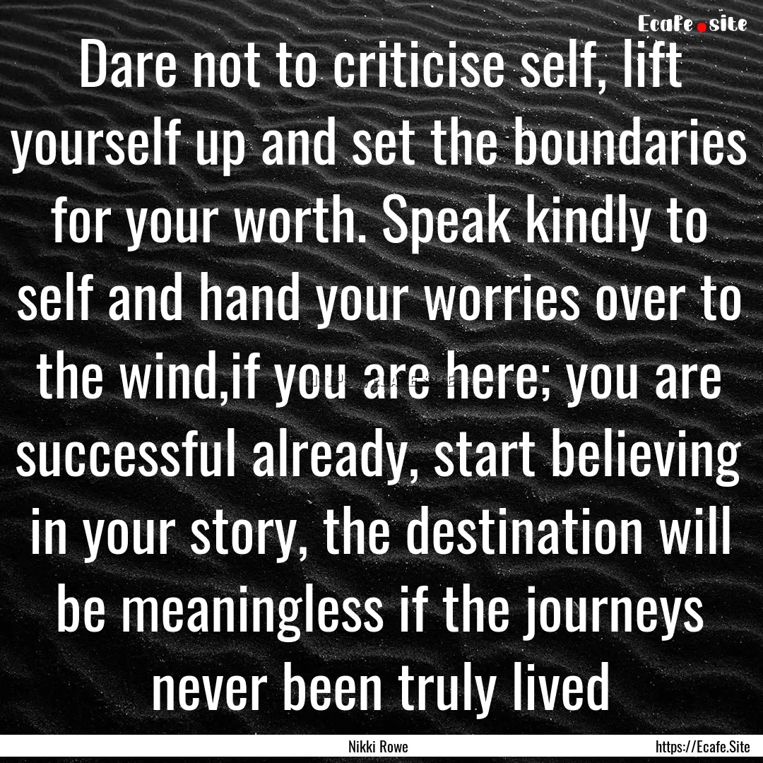 Dare not to criticise self, lift yourself.... : Quote by Nikki Rowe