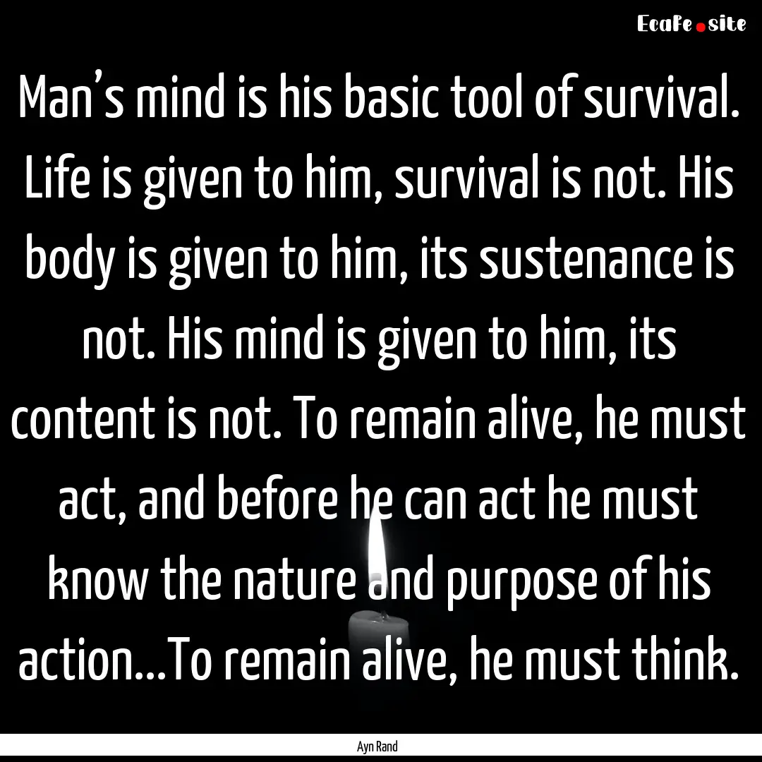 Man’s mind is his basic tool of survival..... : Quote by Ayn Rand