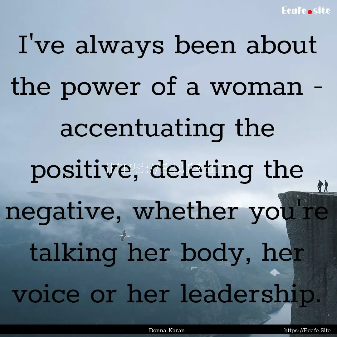 I've always been about the power of a woman.... : Quote by Donna Karan