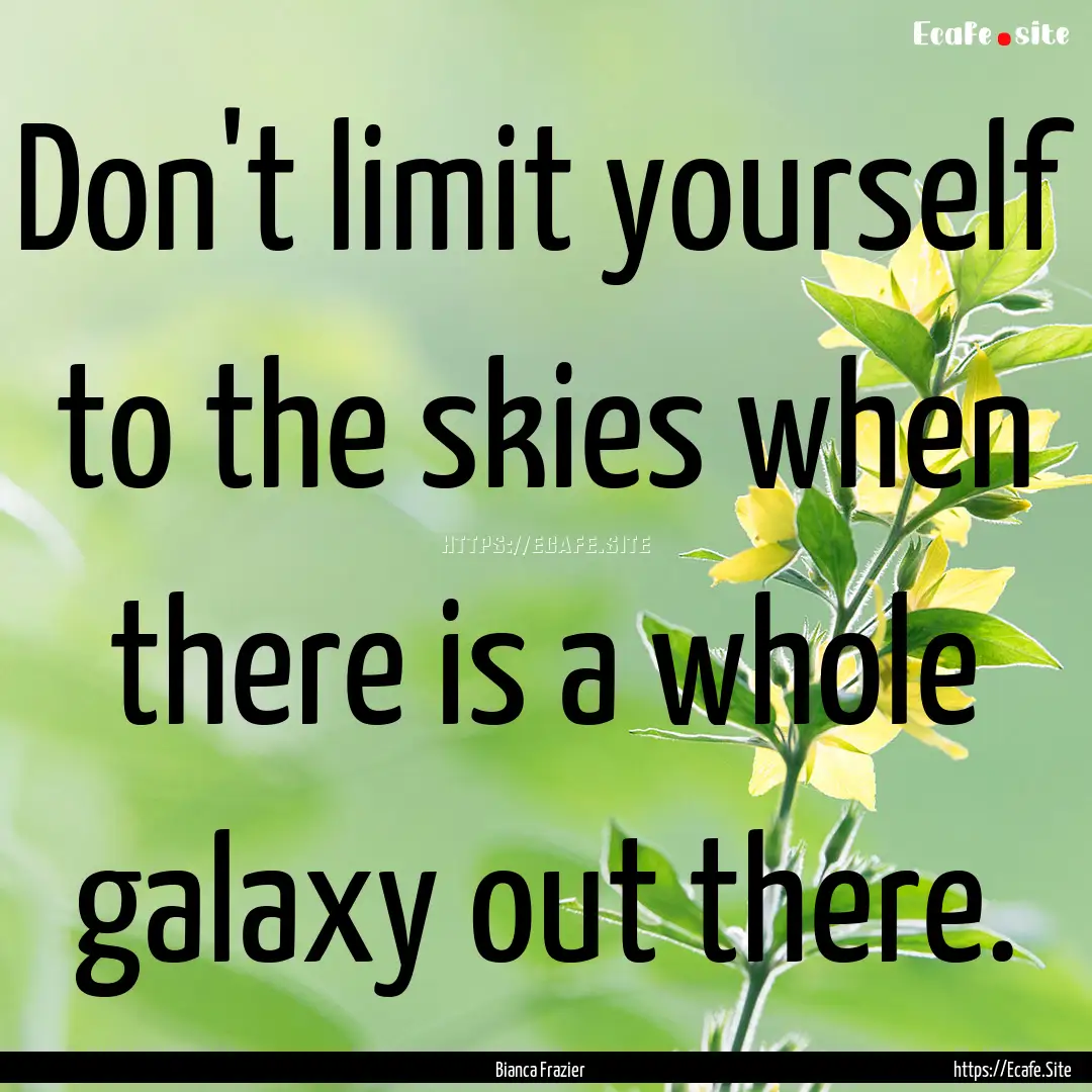 Don't limit yourself to the skies when there.... : Quote by Bianca Frazier