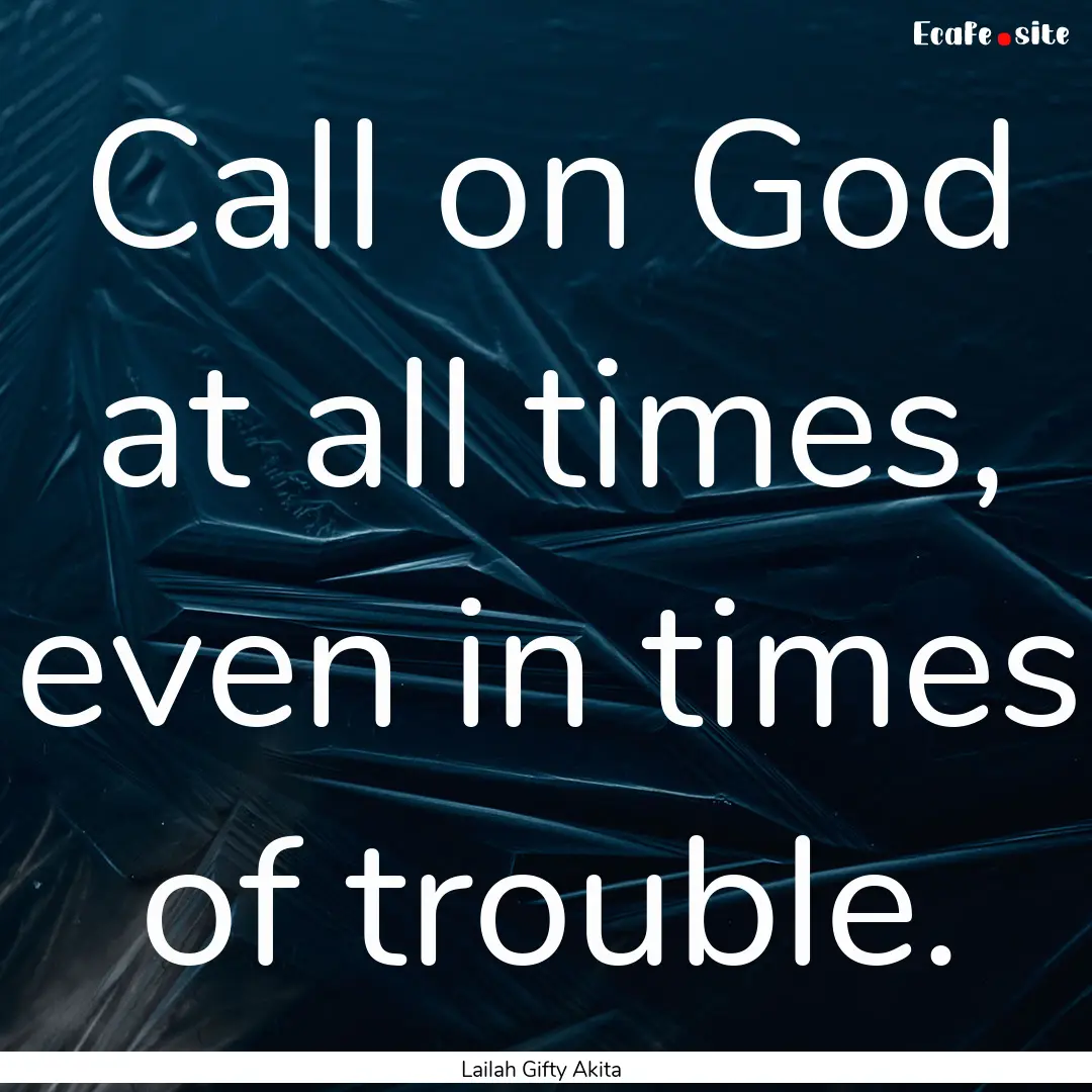 Call on God at all times, even in times of.... : Quote by Lailah Gifty Akita