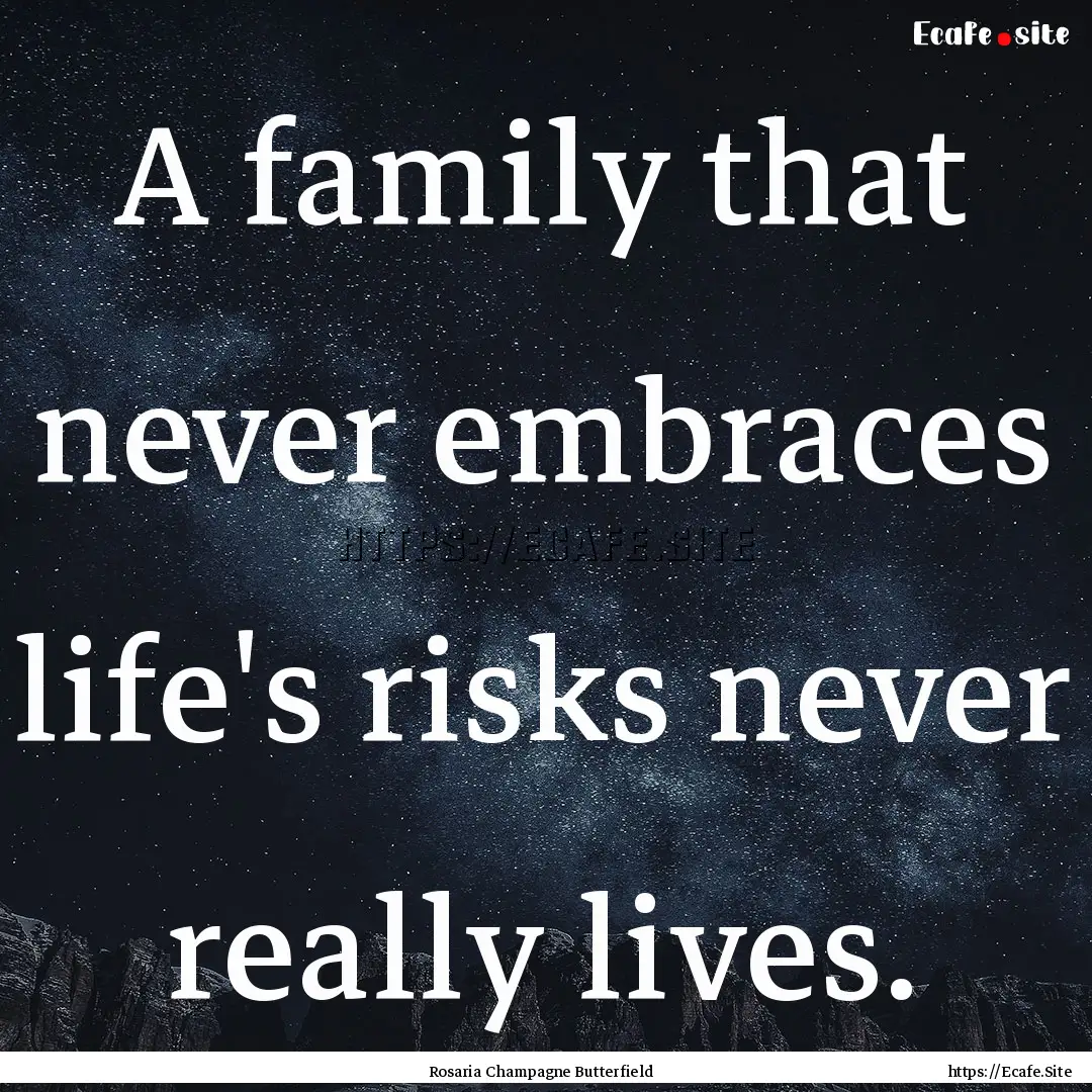 A family that never embraces life's risks.... : Quote by Rosaria Champagne Butterfield