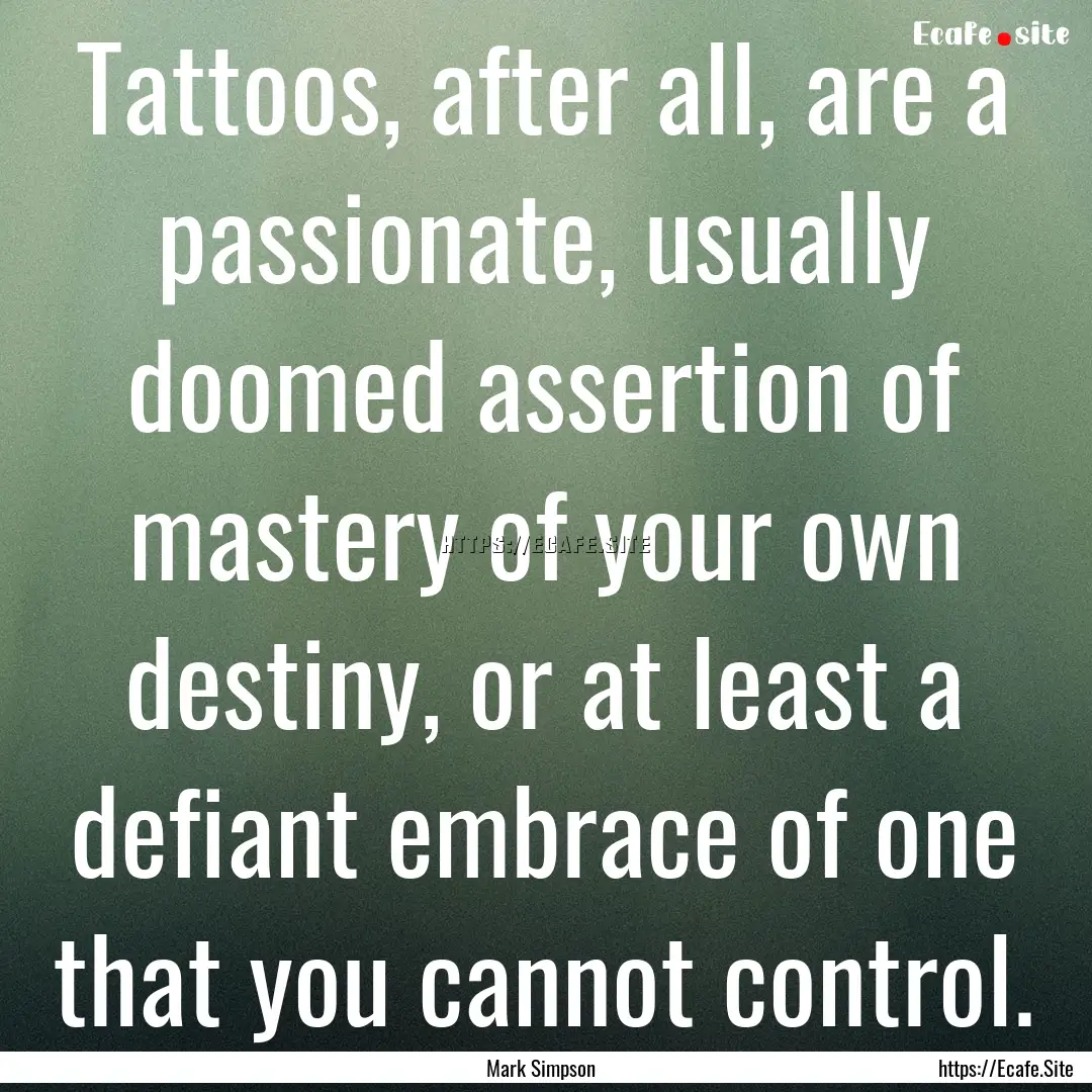 Tattoos, after all, are a passionate, usually.... : Quote by Mark Simpson