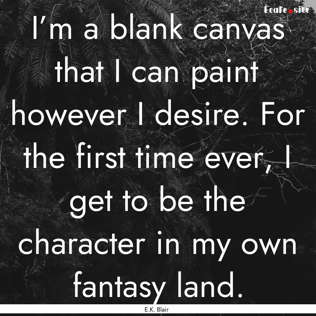 I’m a blank canvas that I can paint however.... : Quote by E.K. Blair