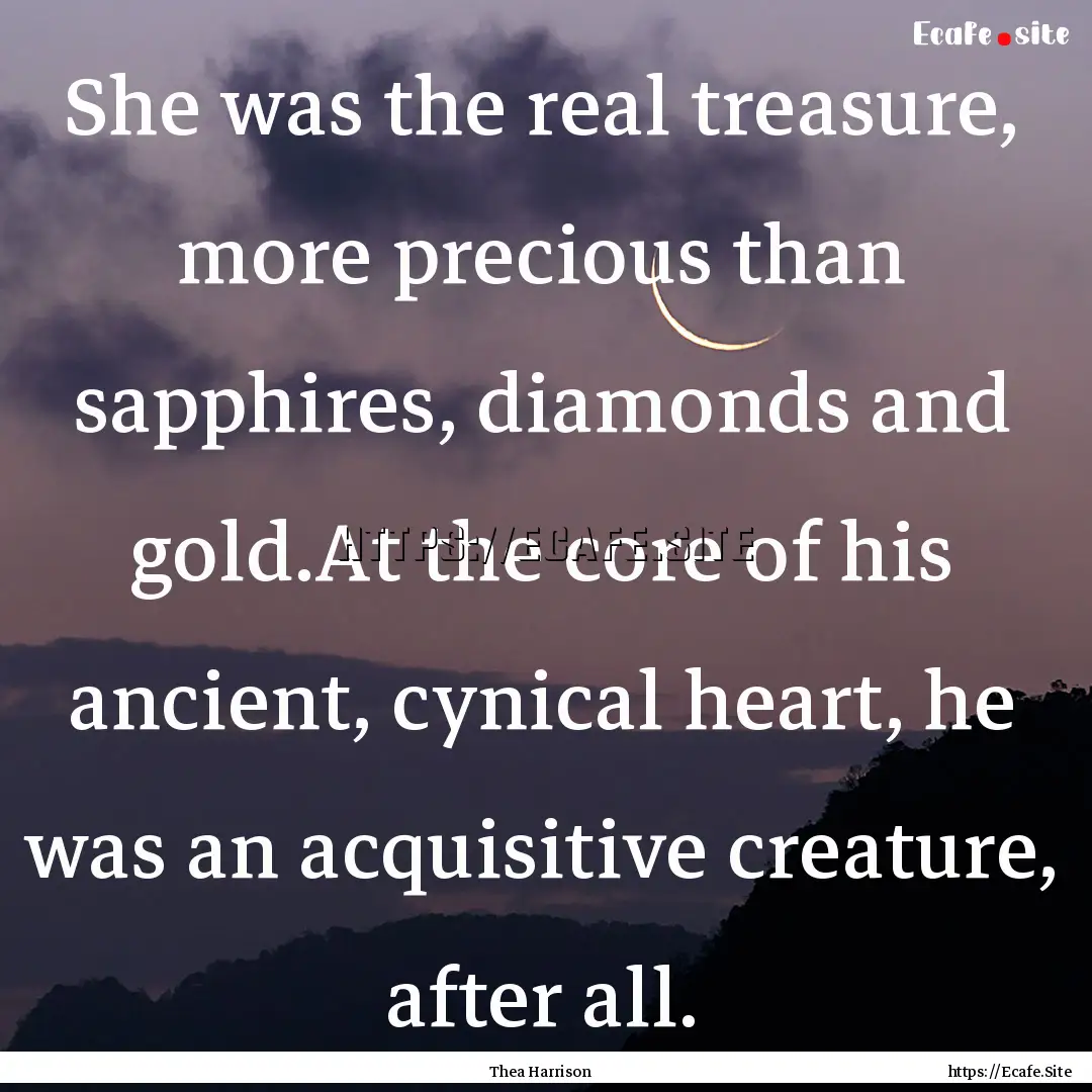 She was the real treasure, more precious.... : Quote by Thea Harrison