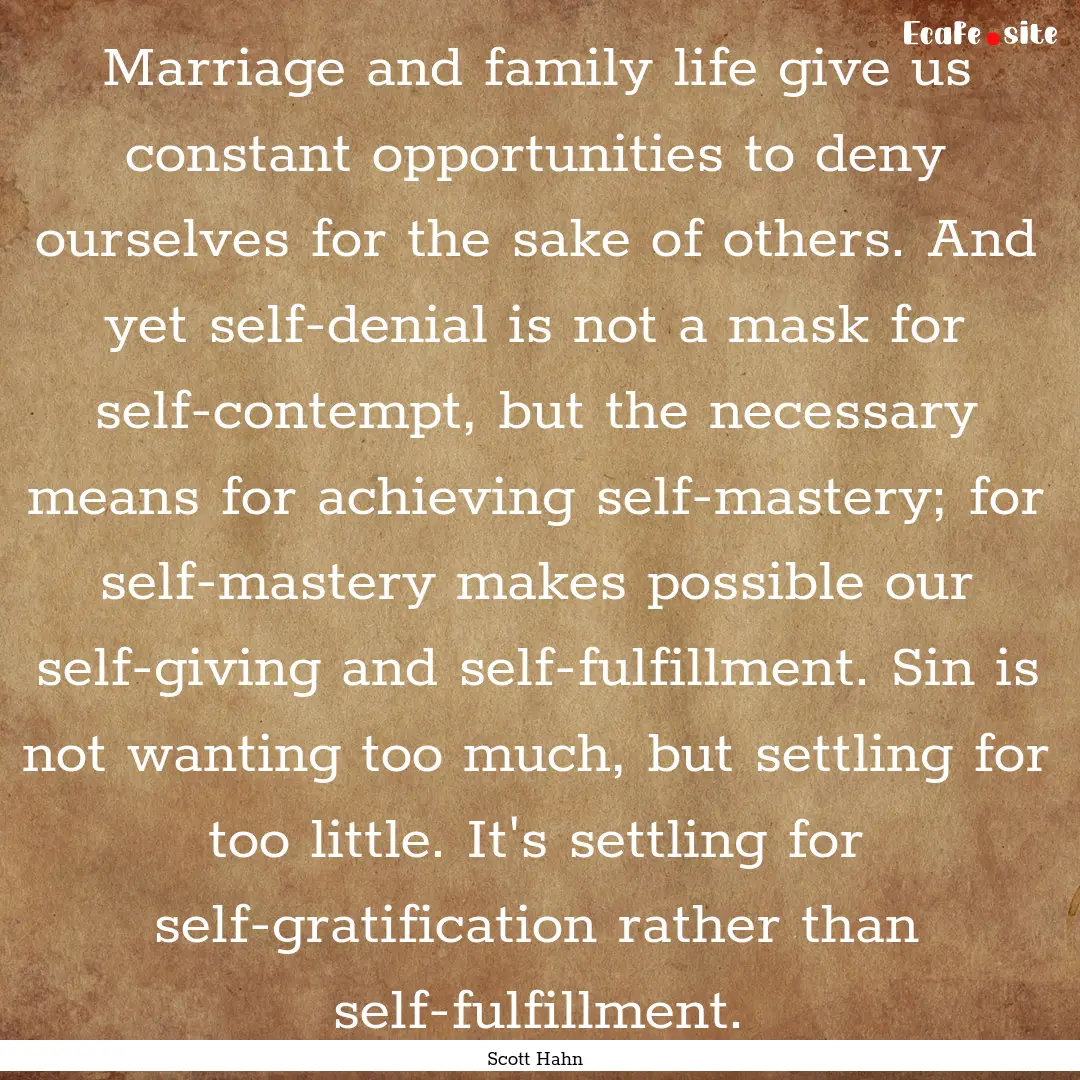 Marriage and family life give us constant.... : Quote by Scott Hahn