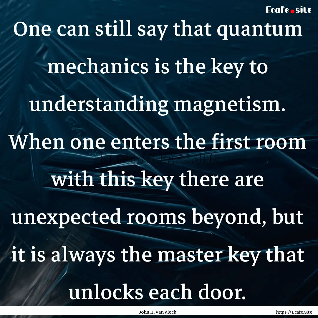 One can still say that quantum mechanics.... : Quote by John H. Van Vleck