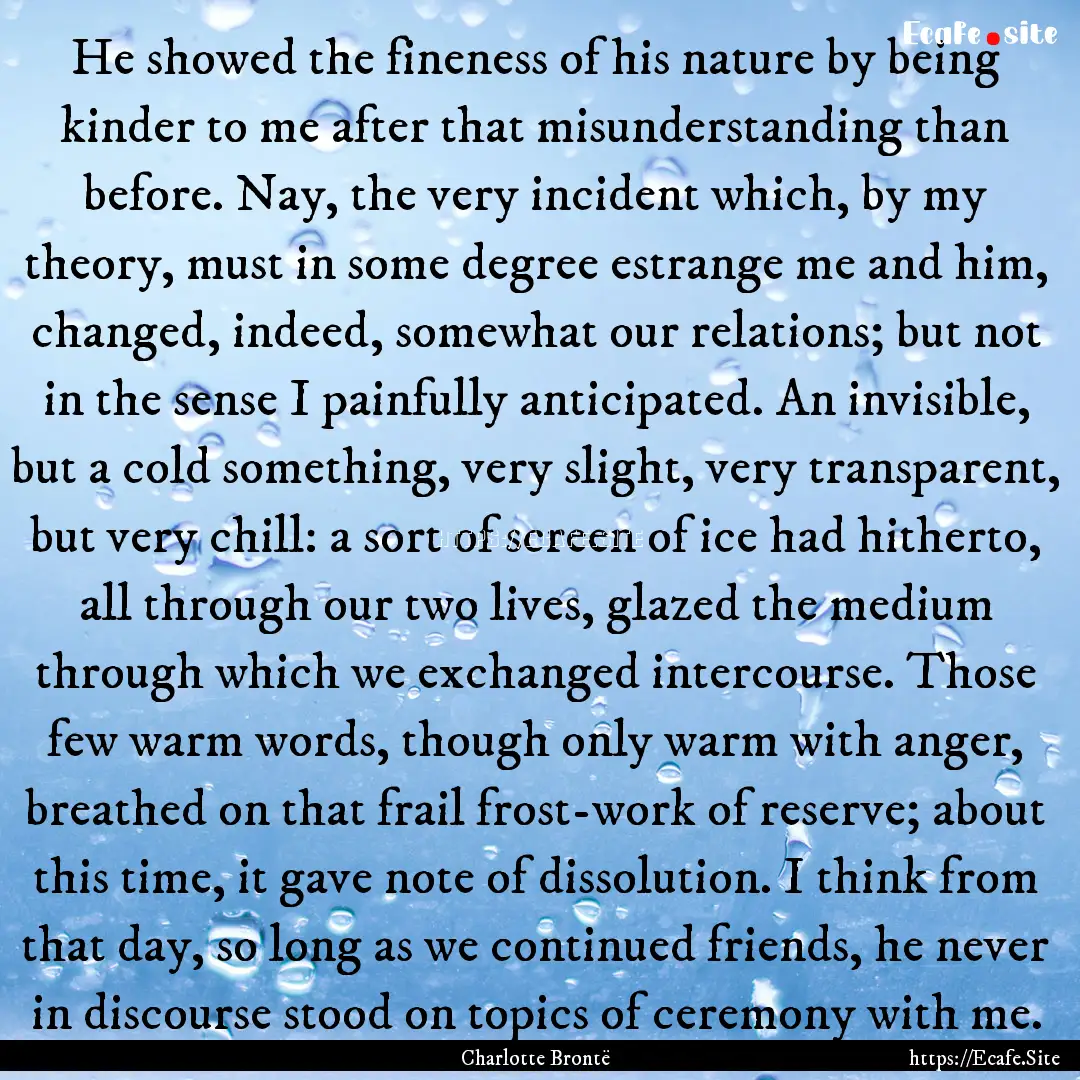 He showed the fineness of his nature by being.... : Quote by Charlotte Brontë