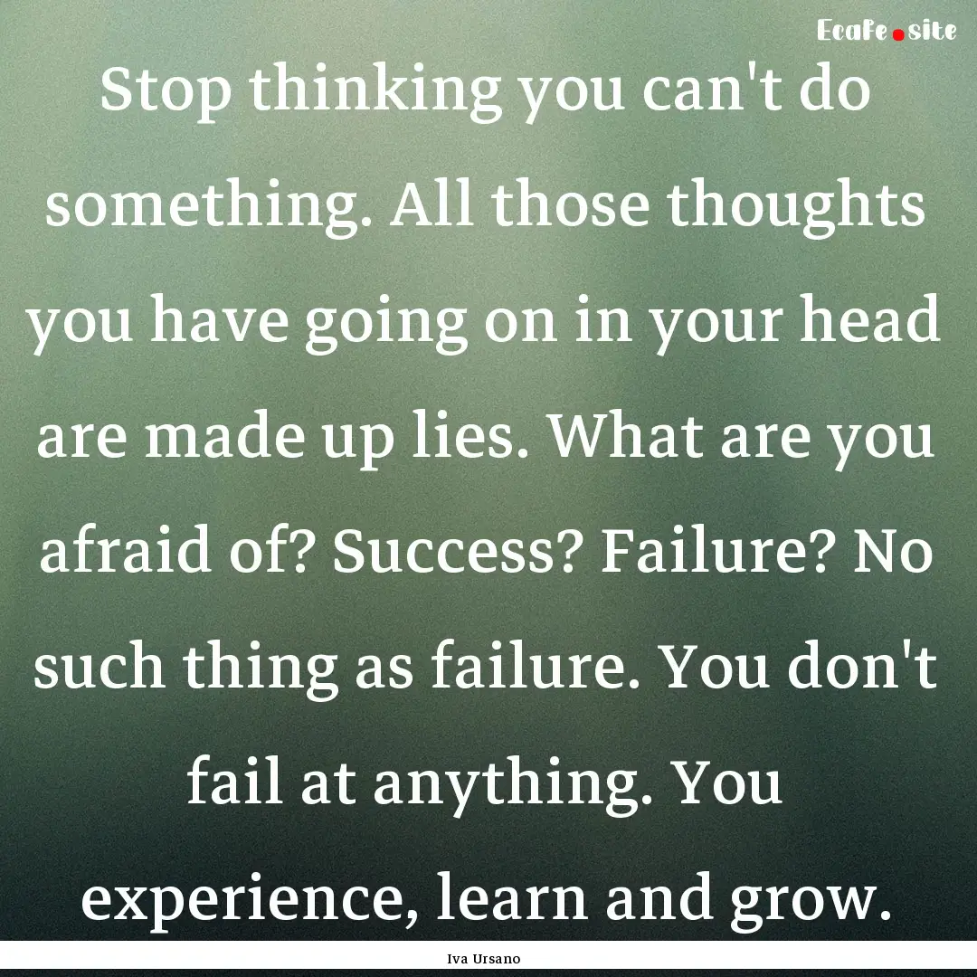 Stop thinking you can't do something. All.... : Quote by Iva Ursano