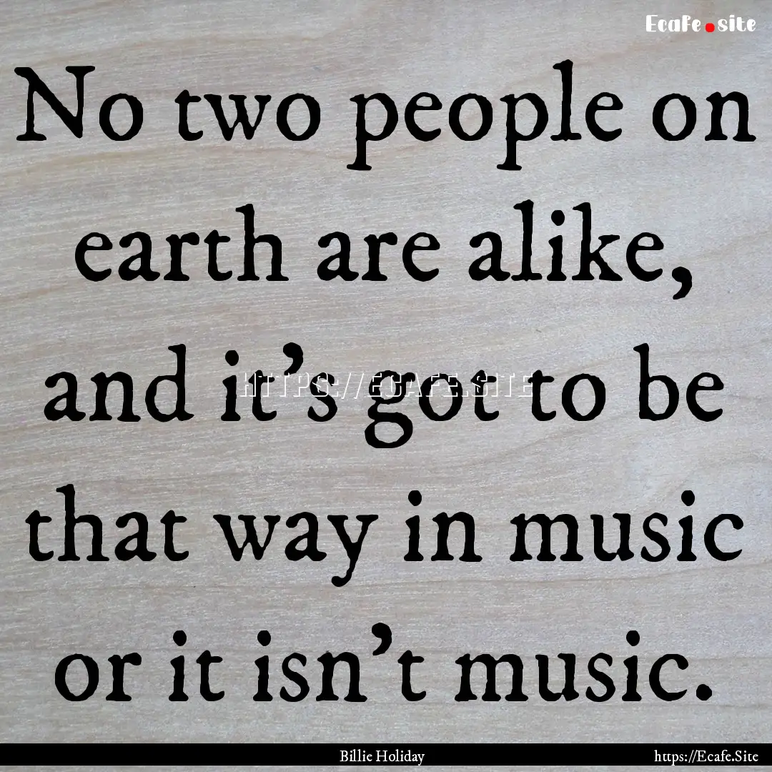 No two people on earth are alike, and it's.... : Quote by Billie Holiday