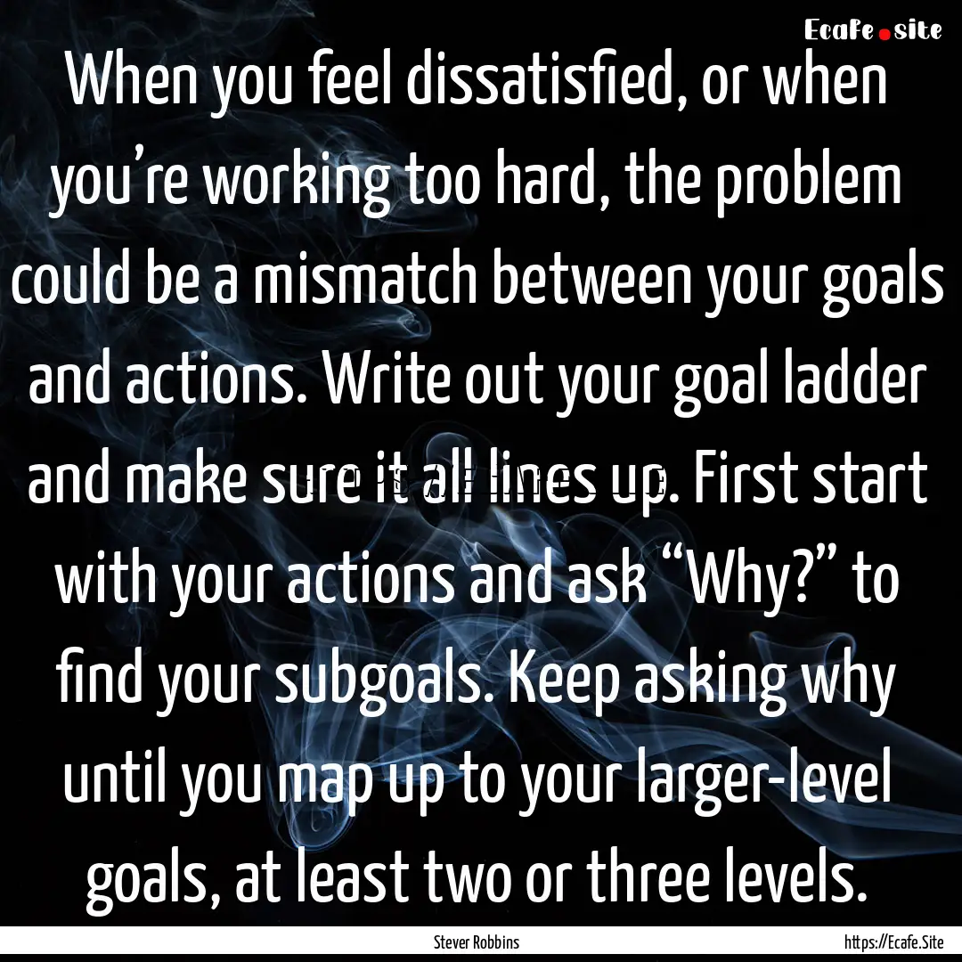 When you feel dissatisfied, or when you’re.... : Quote by Stever Robbins