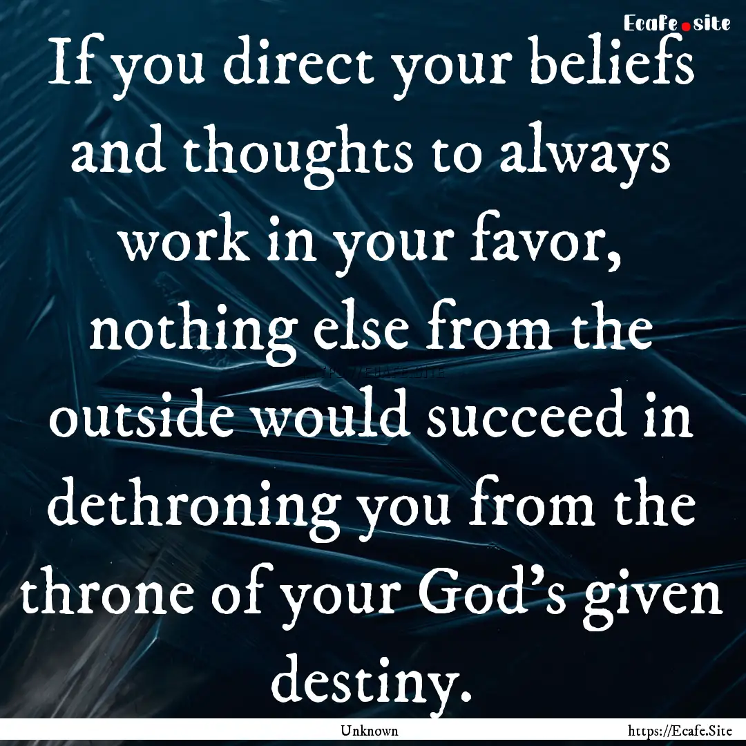 If you direct your beliefs and thoughts to.... : Quote by Unknown