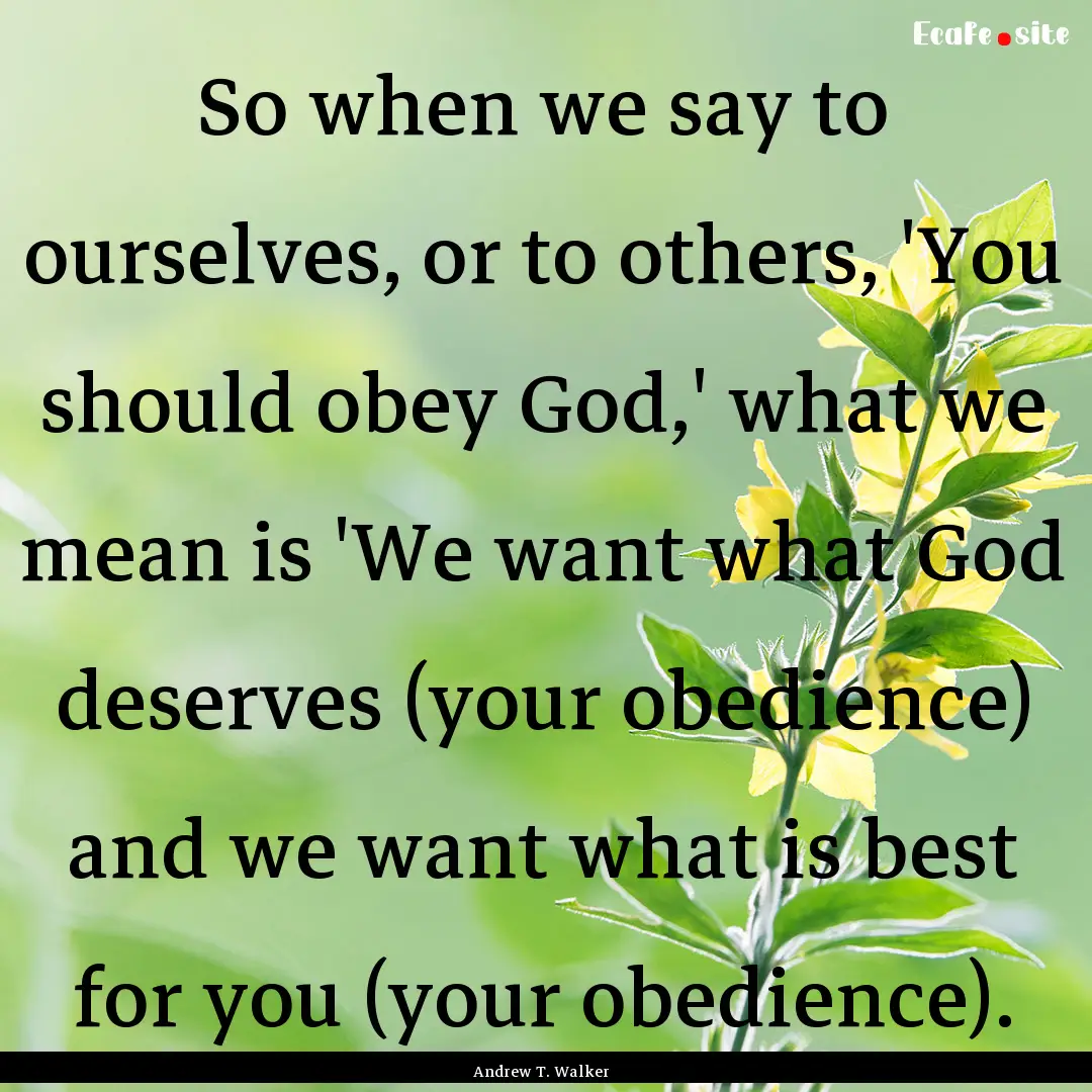 So when we say to ourselves, or to others,.... : Quote by Andrew T. Walker