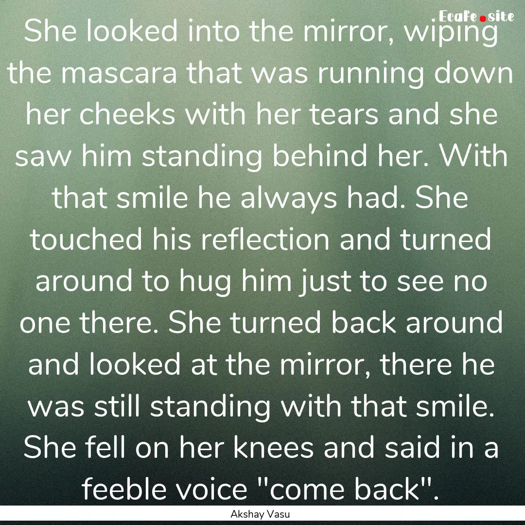 She looked into the mirror, wiping the mascara.... : Quote by Akshay Vasu