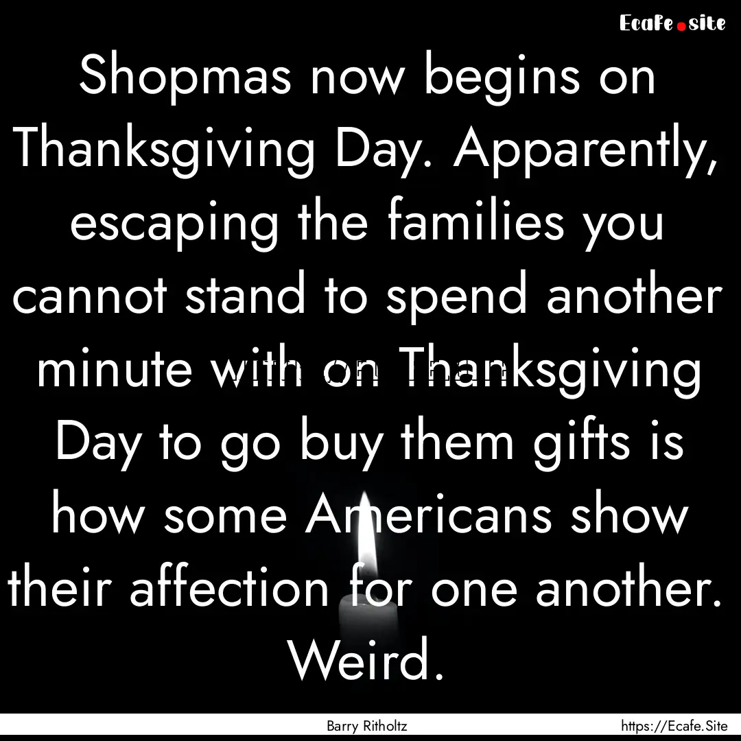 Shopmas now begins on Thanksgiving Day. Apparently,.... : Quote by Barry Ritholtz