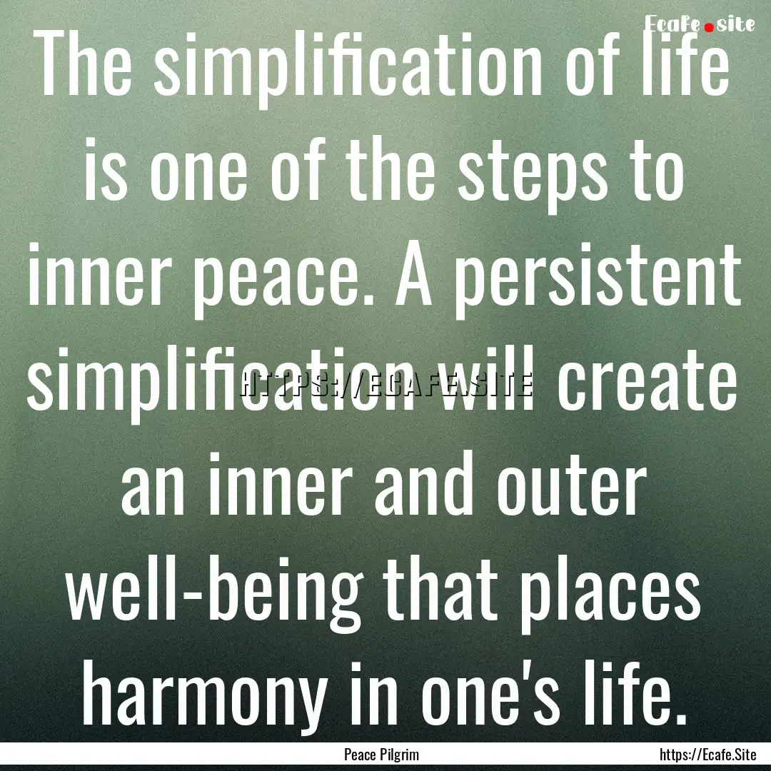 The simplification of life is one of the.... : Quote by Peace Pilgrim