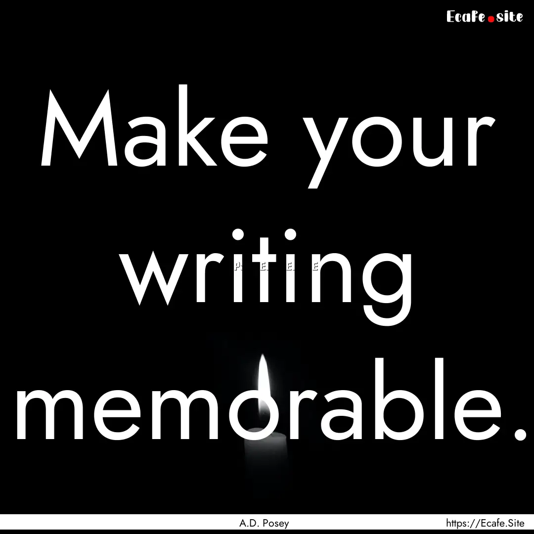 Make your writing memorable. : Quote by A.D. Posey