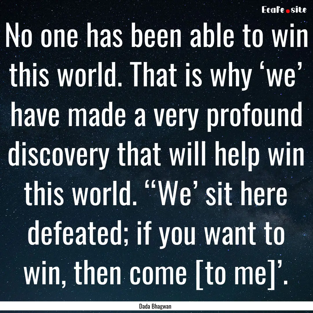 No one has been able to win this world. That.... : Quote by Dada Bhagwan