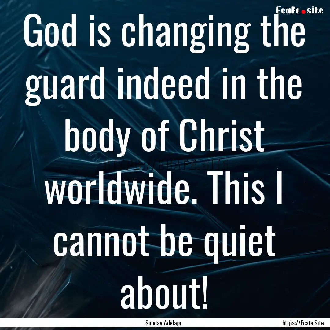 God is changing the guard indeed in the body.... : Quote by Sunday Adelaja