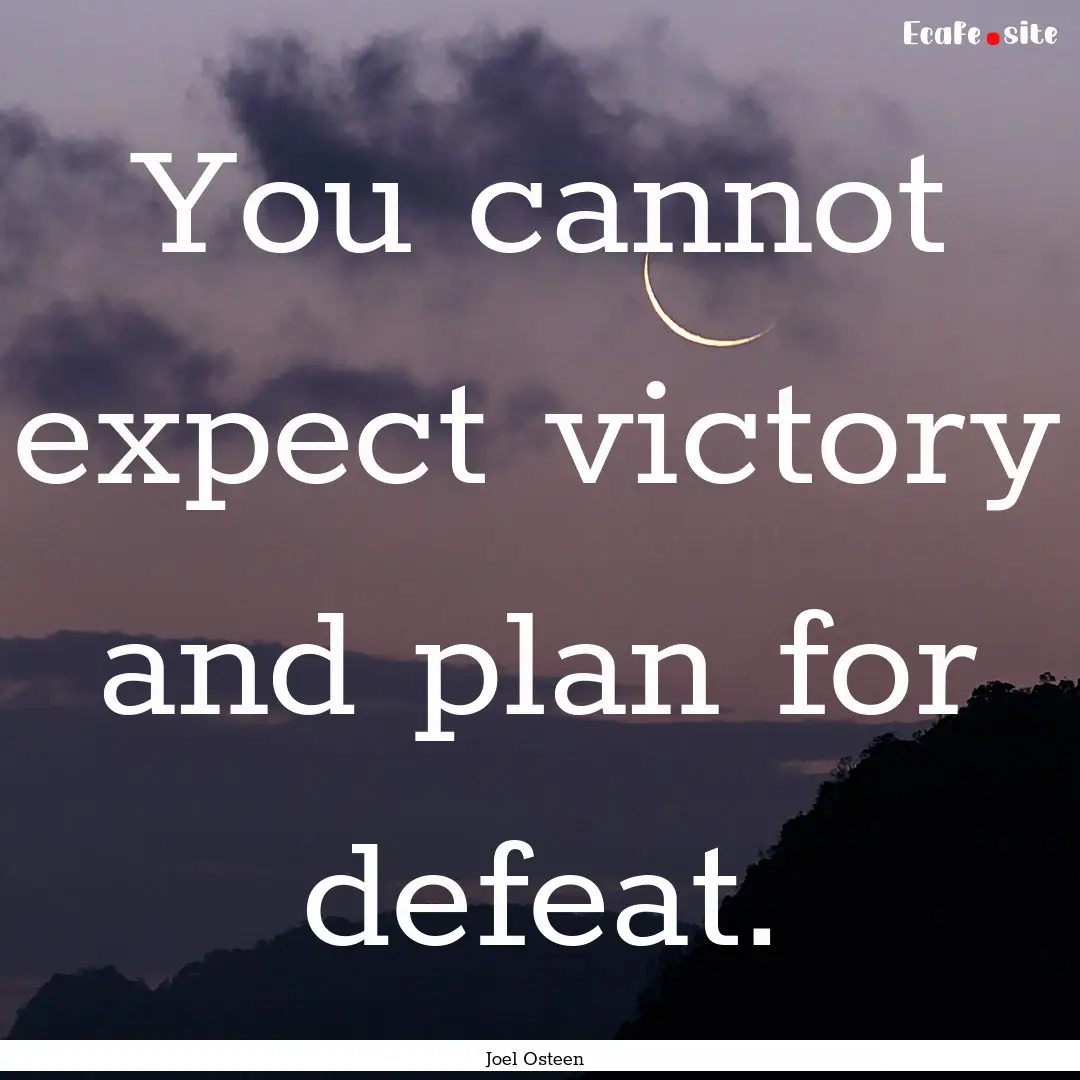 You cannot expect victory and plan for defeat..... : Quote by Joel Osteen