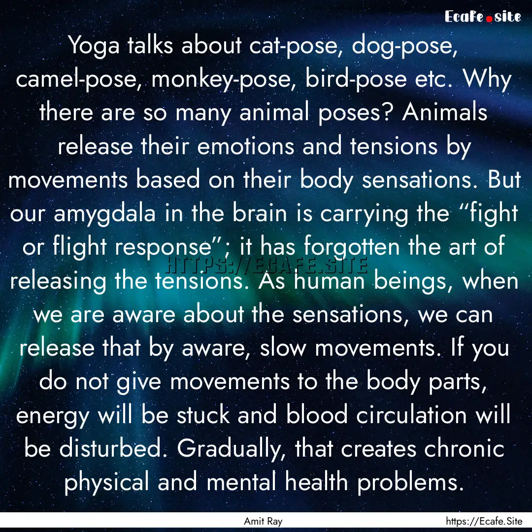 Yoga talks about cat-pose, dog-pose, camel-pose,.... : Quote by Amit Ray