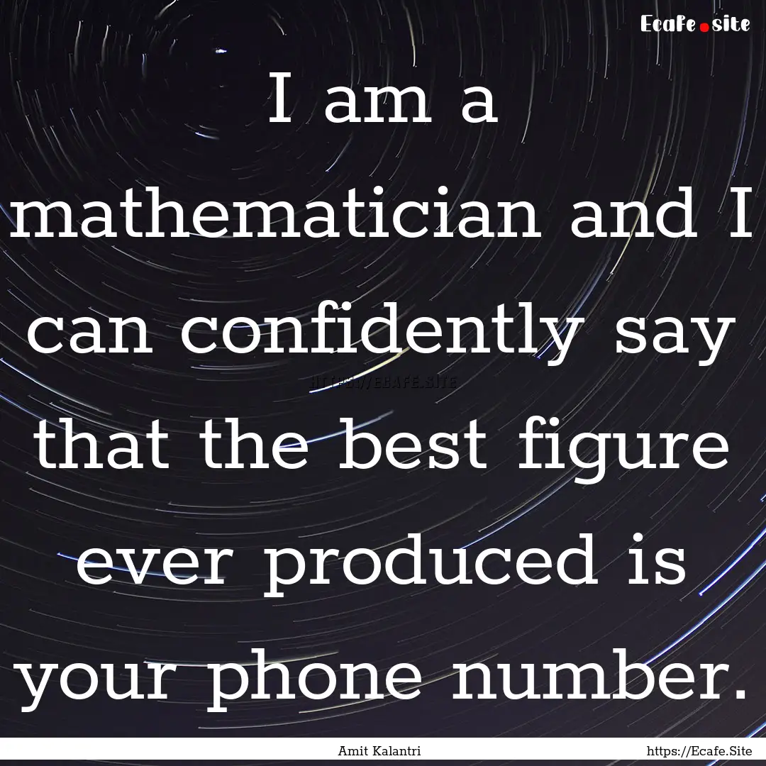 I am a mathematician and I can confidently.... : Quote by Amit Kalantri