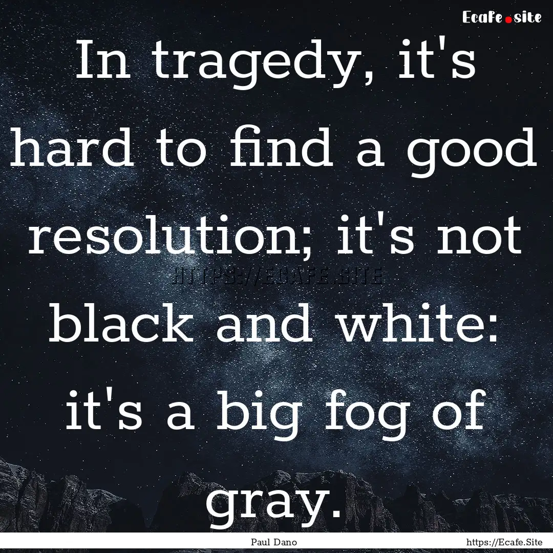 In tragedy, it's hard to find a good resolution;.... : Quote by Paul Dano