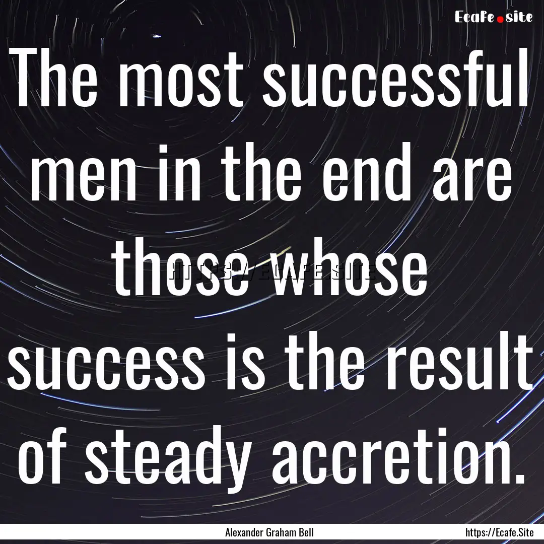 The most successful men in the end are those.... : Quote by Alexander Graham Bell