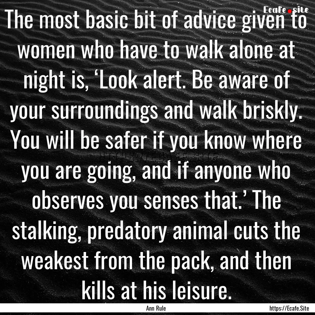 The most basic bit of advice given to women.... : Quote by Ann Rule