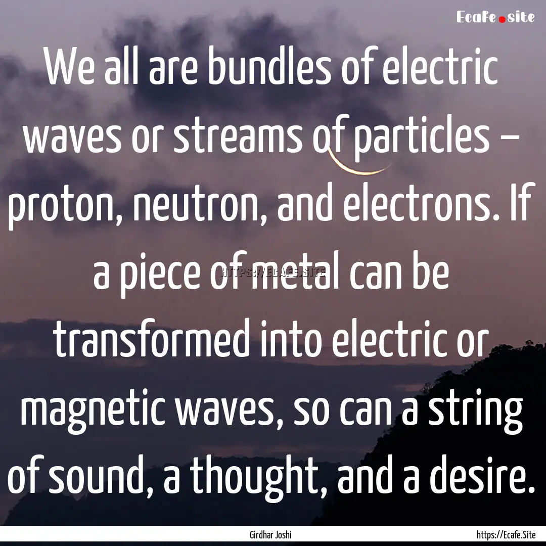 We all are bundles of electric waves or streams.... : Quote by Girdhar Joshi