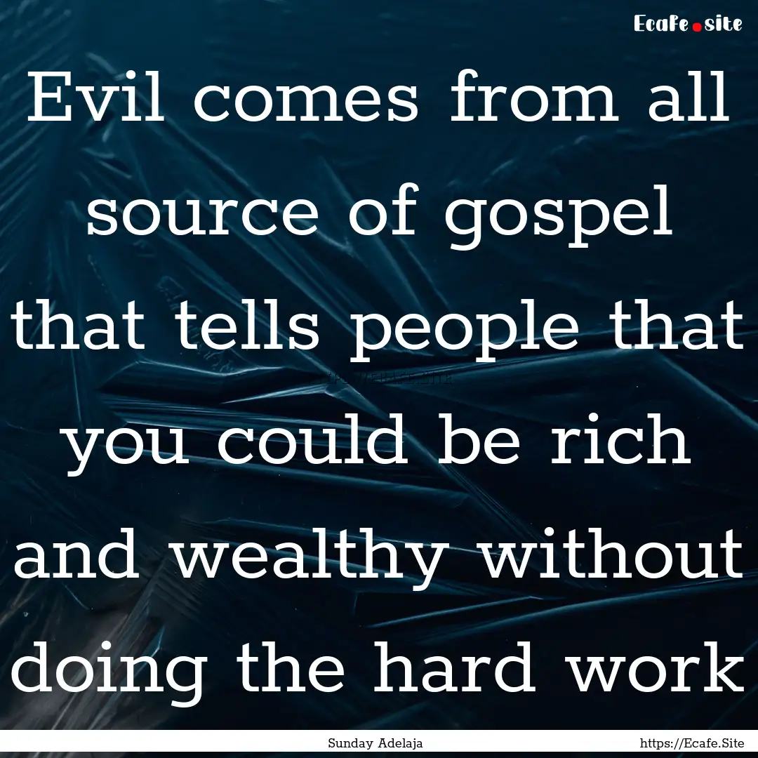 Evil comes from all source of gospel that.... : Quote by Sunday Adelaja