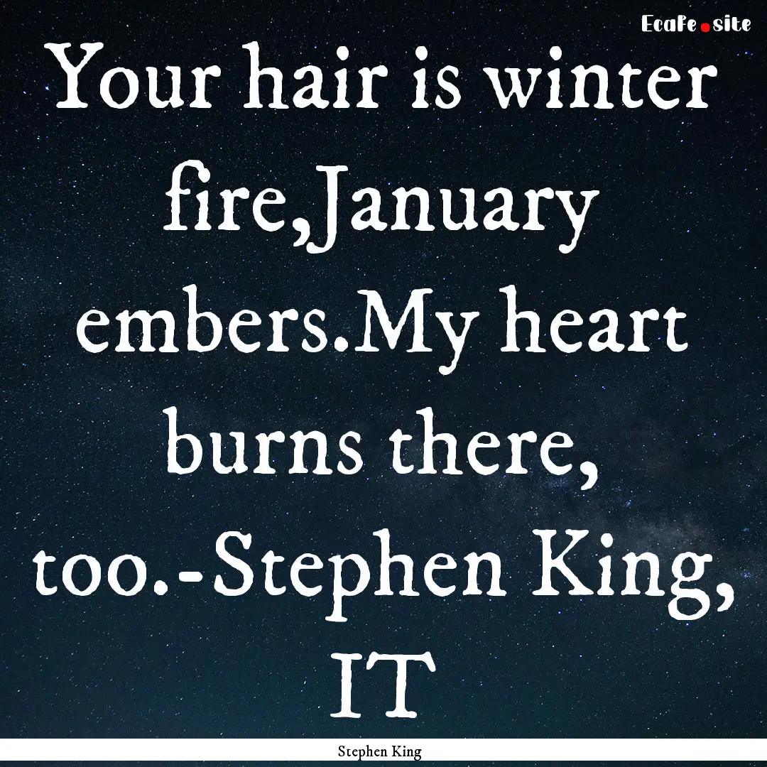 Your hair is winter fire,January embers.My.... : Quote by Stephen King