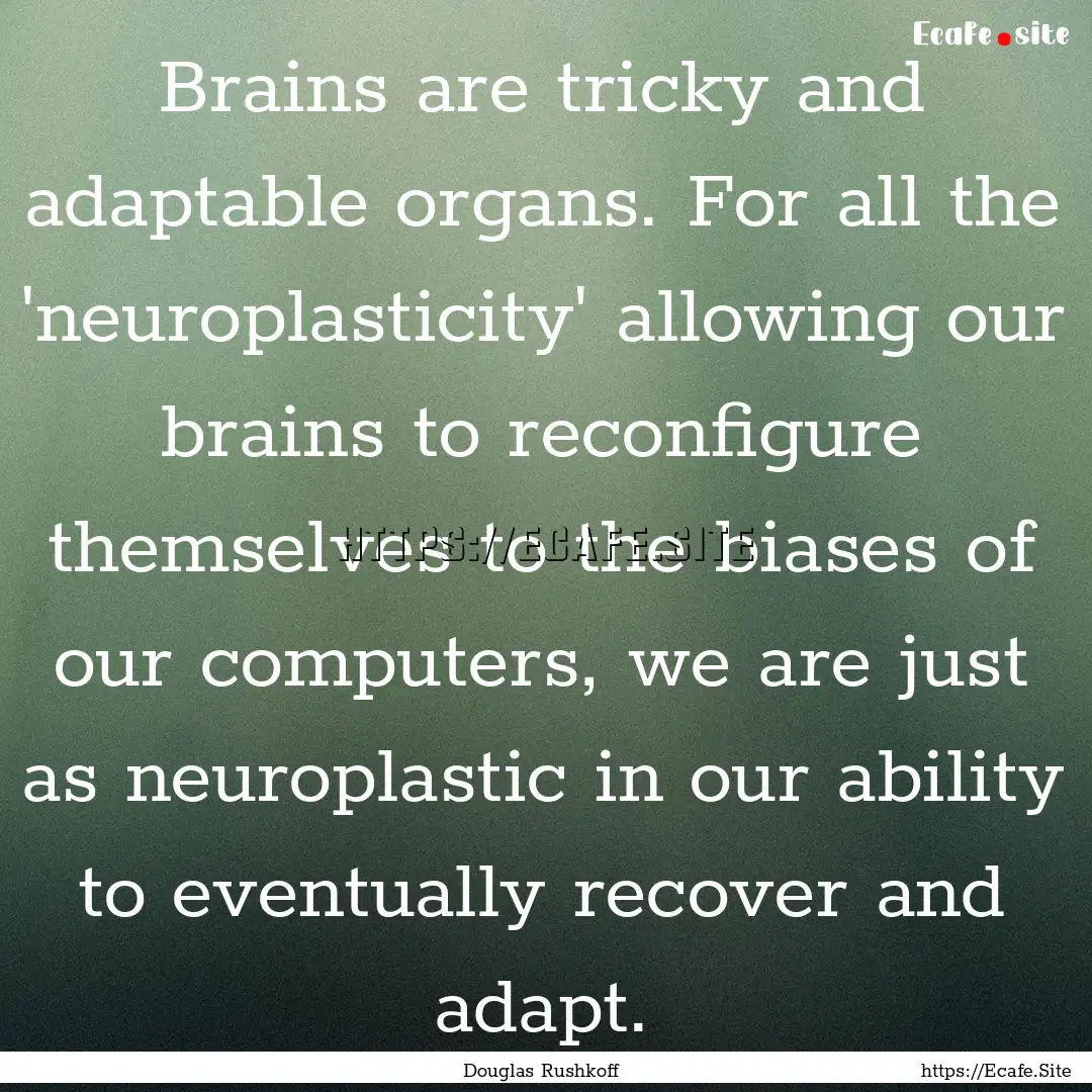 Brains are tricky and adaptable organs. For.... : Quote by Douglas Rushkoff