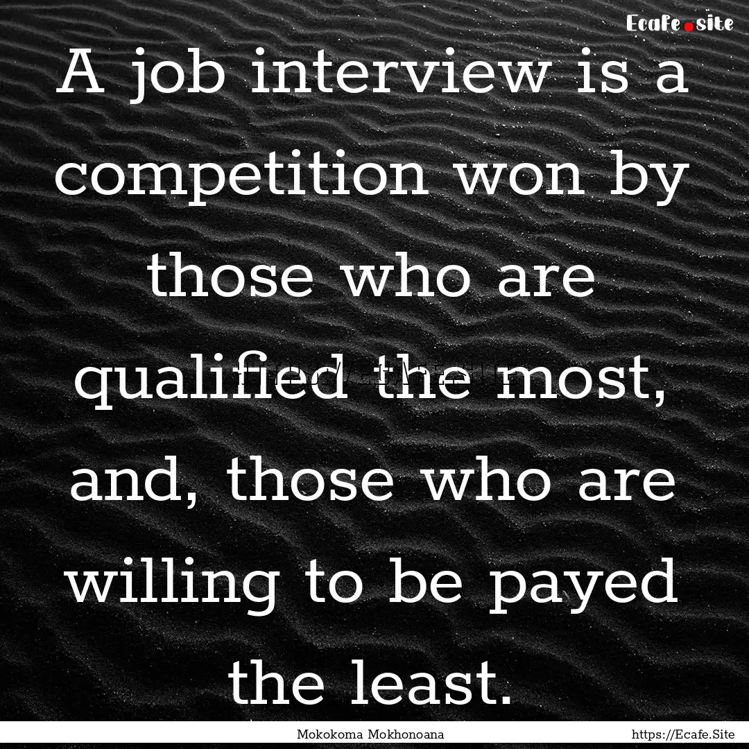 A job interview is a competition won by those.... : Quote by Mokokoma Mokhonoana