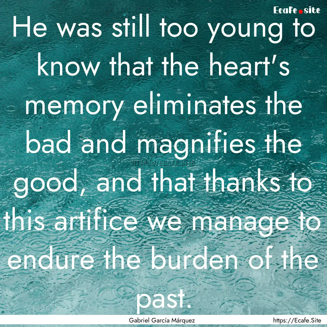 He was still too young to know that the heart's.... : Quote by Gabriel García Márquez