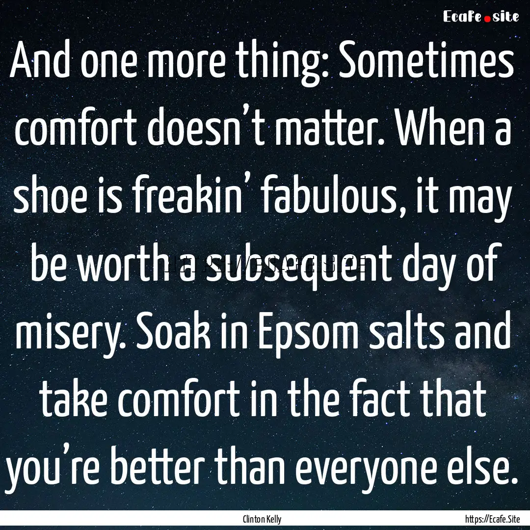 And one more thing: Sometimes comfort doesn’t.... : Quote by Clinton Kelly