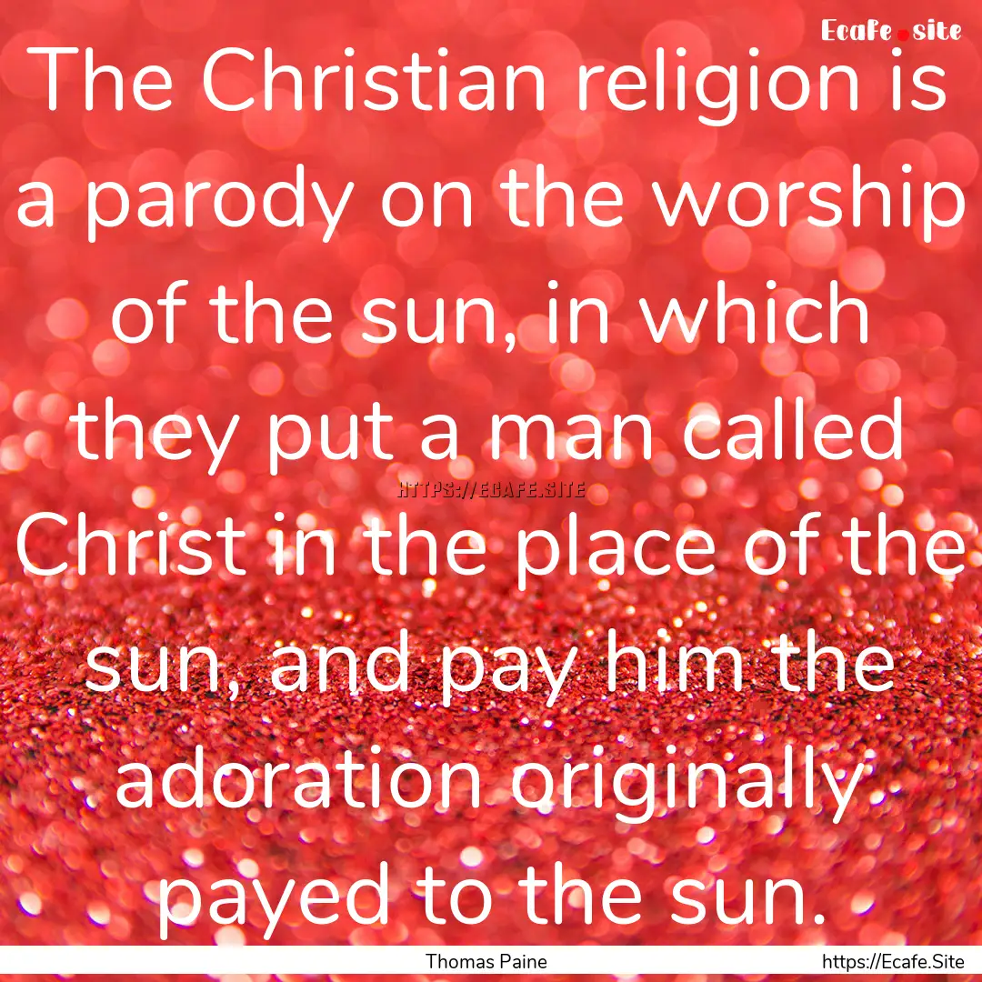 The Christian religion is a parody on the.... : Quote by Thomas Paine