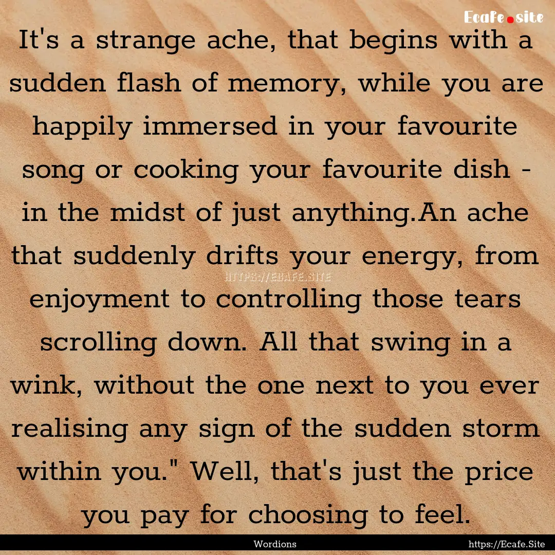 It's a strange ache, that begins with a sudden.... : Quote by Wordions