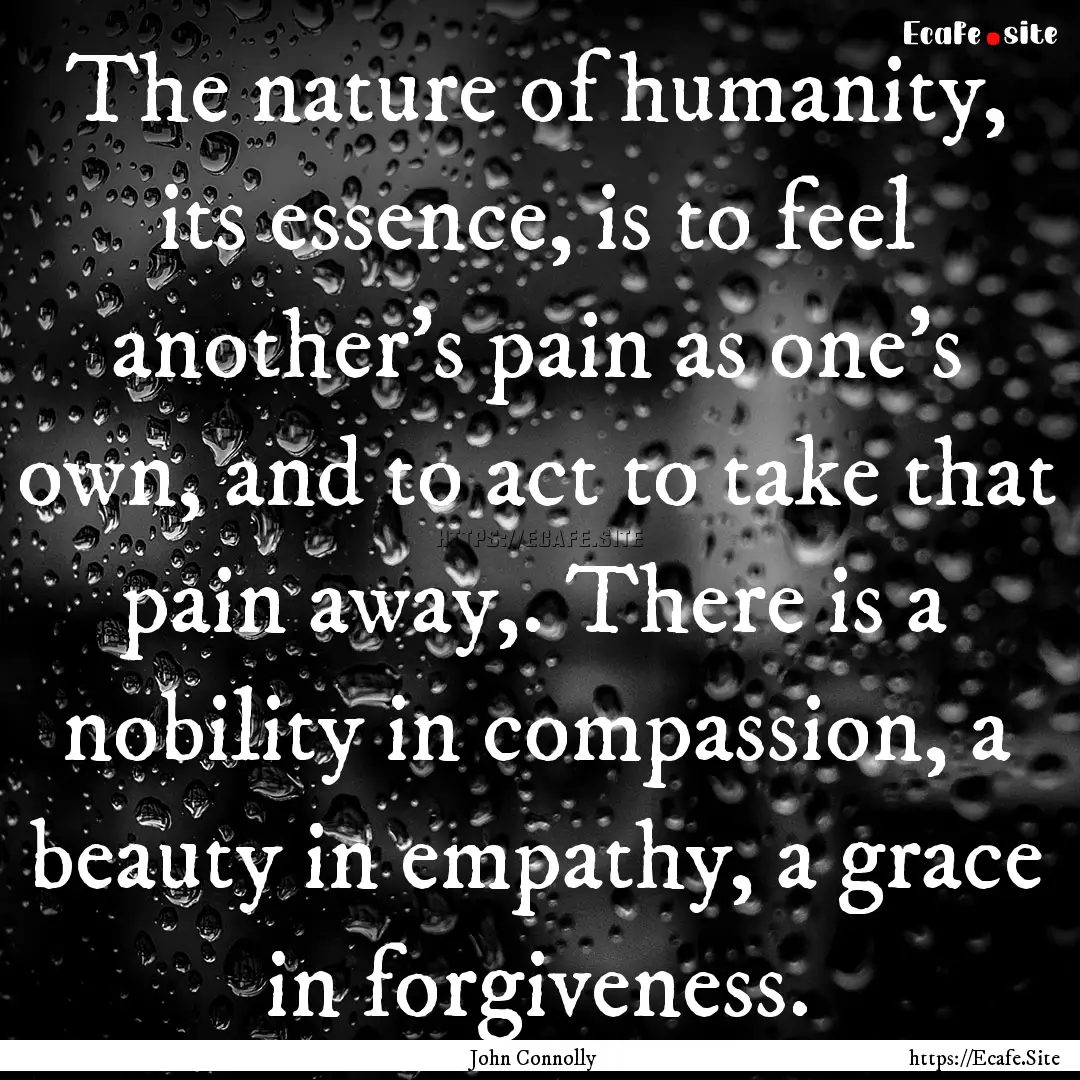 The nature of humanity, its essence, is to.... : Quote by John Connolly